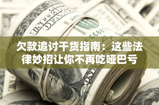 武汉欠款追讨干货指南：这些法律妙招让你不再吃哑巴亏