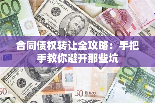 武汉合同债权转让全攻略：手把手教你避开那些坑