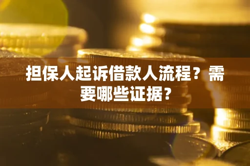武汉担保人起诉借款人流程?需要哪些证据? 武汉担保人起诉借款人流程?需要哪些证据?