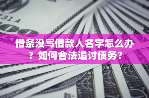 武汉借条没写借款人名字怎么办？如何合法追讨债务？