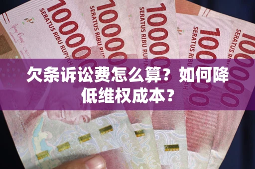 武汉欠条诉讼费怎么算？如何降低维权成本？