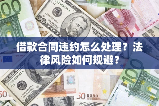 武汉借款合同违约怎么处理？法律风险如何规避？