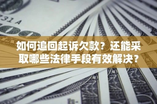 武汉如何追回起诉欠款？还能采取哪些法律手段有效解决？