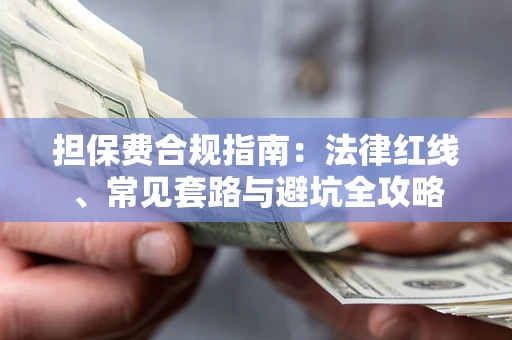 武汉担保费合规指南：法律红线、常见套路与避坑全攻略