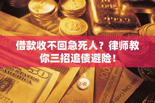 武汉借款收不回急死人？律师教你三招追债避险！
