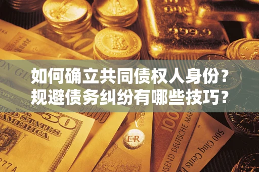 武汉如何确立共同债权人身份？规避债务纠纷有哪些技巧？