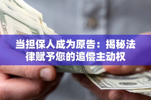 武汉当担保人成为原告:揭秘法律赋予您的追偿主动权 武汉当担保人成为原告:揭秘法律赋予您的追偿主动权