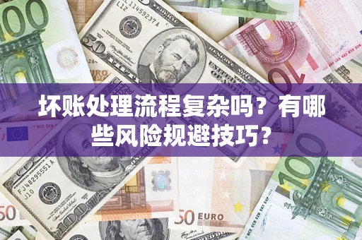 武汉坏账处理流程复杂吗？有哪些风险规避技巧？