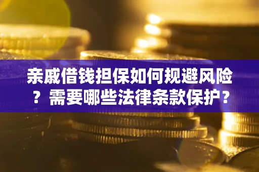 武汉亲戚借钱担保如何规避风险？需要哪些法律条款保护？