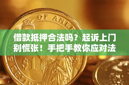 武汉借款抵押合法吗？起诉上门别慌张！手把手教你应对法律程序