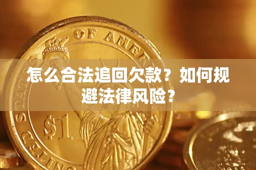 武汉怎么合法追回欠款？如何规避法律风险？