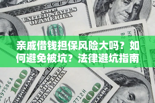 武汉亲戚借钱担保风险大吗？如何避免被坑？法律避坑指南